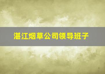 湛江烟草公司领导班子