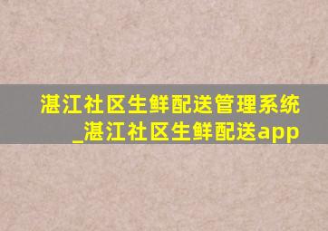 湛江社区生鲜配送管理系统_湛江社区生鲜配送app