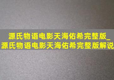 源氏物语电影天海佑希完整版_源氏物语电影天海佑希完整版解说