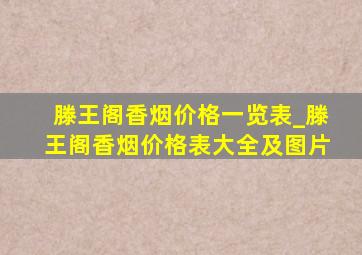 滕王阁香烟价格一览表_滕王阁香烟价格表大全及图片