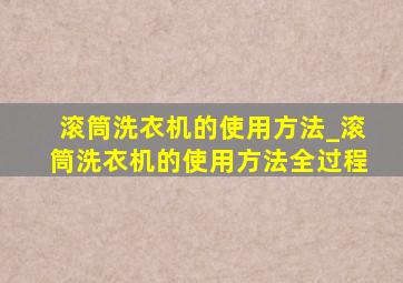 滚筒洗衣机的使用方法_滚筒洗衣机的使用方法全过程