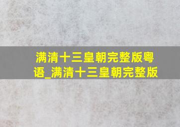 满清十三皇朝完整版粤语_满清十三皇朝完整版