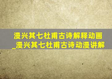 漫兴其七杜甫古诗解释动画_漫兴其七杜甫古诗动漫讲解