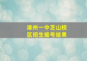 漳州一中芝山校区招生摇号结果