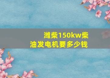 潍柴150kw柴油发电机要多少钱