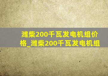 潍柴200千瓦发电机组价格_潍柴200千瓦发电机组