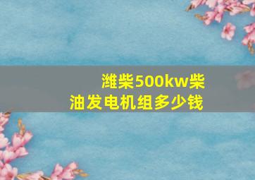 潍柴500kw柴油发电机组多少钱