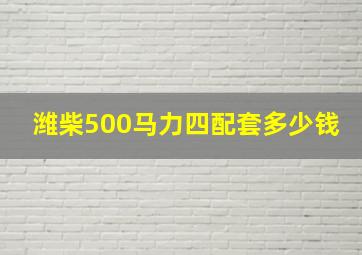 潍柴500马力四配套多少钱