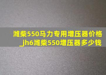 潍柴550马力专用增压器价格_jh6潍柴550增压器多少钱