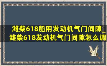 潍柴618船用发动机气门间隙_潍柴618发动机气门间隙怎么调整