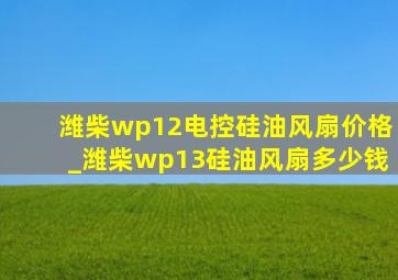 潍柴wp12电控硅油风扇价格_潍柴wp13硅油风扇多少钱