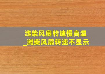 潍柴风扇转速慢高温_潍柴风扇转速不显示