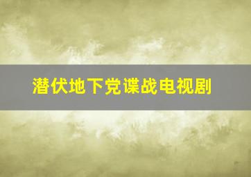 潜伏地下党谍战电视剧