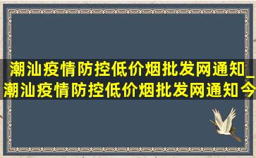 潮汕疫情防控(低价烟批发网)通知_潮汕疫情防控(低价烟批发网)通知今天