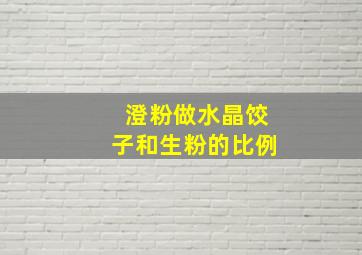 澄粉做水晶饺子和生粉的比例