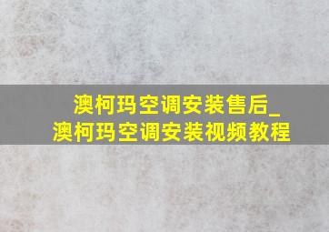 澳柯玛空调安装售后_澳柯玛空调安装视频教程