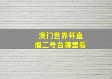 澳门世界杯直播二号台哪里看