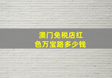 澳门免税店红色万宝路多少钱