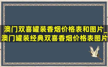 澳门双喜罐装香烟价格表和图片_澳门罐装经典双喜香烟价格表图片