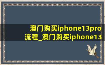 澳门购买iphone13pro流程_澳门购买iphone13pro