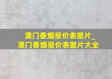 澳门香烟报价表图片_澳门香烟报价表图片大全