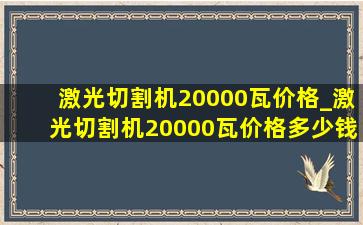 激光切割机20000瓦价格_激光切割机20000瓦价格多少钱一台