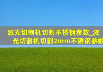 激光切割机切割不锈钢参数_激光切割机切割2mm不锈钢参数