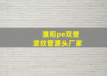 濮阳pe双壁波纹管源头厂家