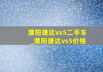 濮阳捷达vs5二手车_濮阳捷达vs5价格