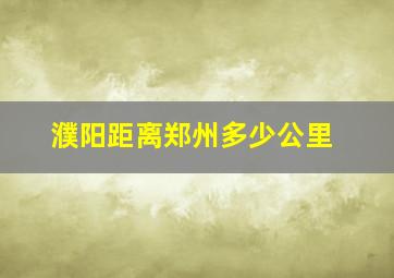 濮阳距离郑州多少公里