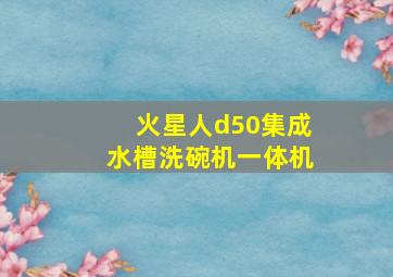 火星人d50集成水槽洗碗机一体机