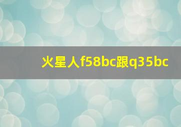 火星人f58bc跟q35bc