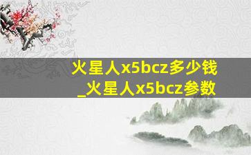 火星人x5bcz多少钱_火星人x5bcz参数