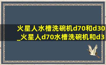 火星人水槽洗碗机d70和d30_火星人d70水槽洗碗机和d30比较