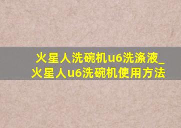 火星人洗碗机u6洗涤液_火星人u6洗碗机使用方法