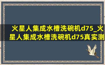 火星人集成水槽洗碗机d75_火星人集成水槽洗碗机d75真实测评