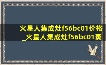 火星人集成灶f56bc01价格_火星人集成灶f56bc01蒸烤一体款