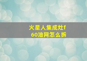 火星人集成灶f60油网怎么拆