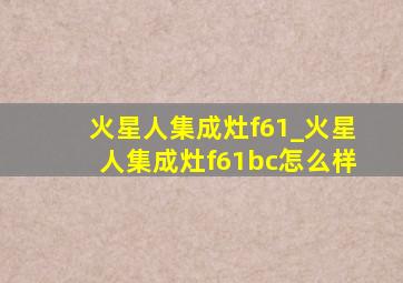 火星人集成灶f61_火星人集成灶f61bc怎么样