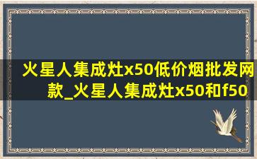 火星人集成灶x50(低价烟批发网)款_火星人集成灶x50和f50哪个好