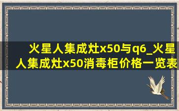 火星人集成灶x50与q6_火星人集成灶x50消毒柜价格一览表