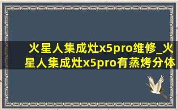 火星人集成灶x5pro维修_火星人集成灶x5pro有蒸烤分体吗