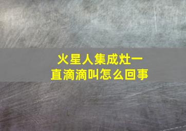 火星人集成灶一直滴滴叫怎么回事