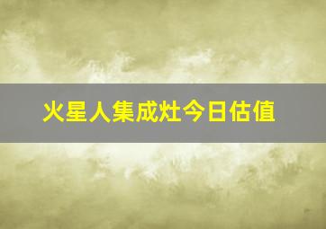 火星人集成灶今日估值