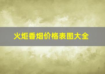 火炬香烟价格表图大全