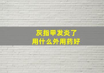 灰指甲发炎了用什么外用药好