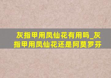 灰指甲用凤仙花有用吗_灰指甲用凤仙花还是阿莫罗芬