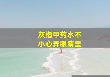 灰指甲药水不小心弄眼睛里