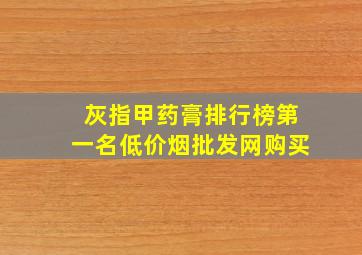 灰指甲药膏排行榜第一名(低价烟批发网)购买