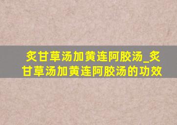 炙甘草汤加黄连阿胶汤_炙甘草汤加黄连阿胶汤的功效